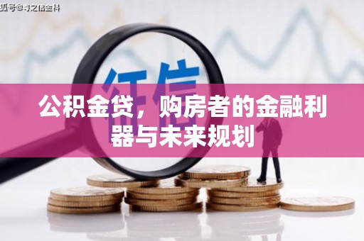福清公积金贷，购房者的金融利器与未来规划