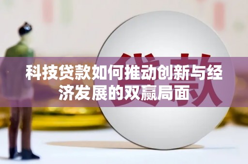 福清科技贷款如何推动创新与经济发展的双赢局面