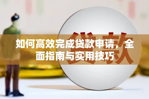 福清如何高效完成贷款申请，全面指南与实用技巧