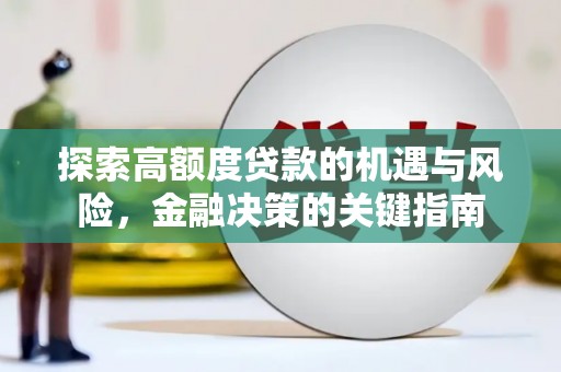 福清探索高额度贷款的机遇与风险，金融决策的关键指南