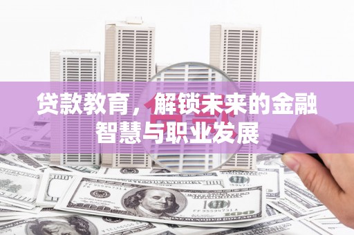 福清贷款教育，解锁未来的金融智慧与职业发展