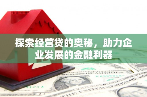 福清探索经营贷的奥秘，助力企业发展的金融利器