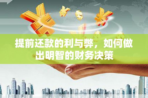 福清提前还款的利与弊，如何做出明智的财务决策