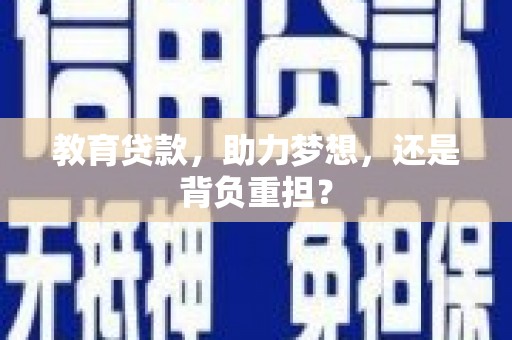 福清教育贷款，助力梦想，还是背负重担？