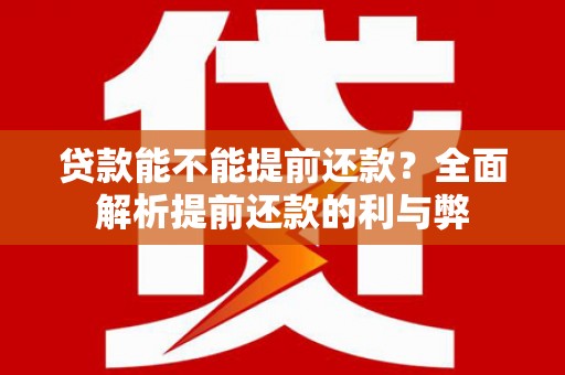 福清贷款能不能提前还款？全面解析提前还款的利与弊