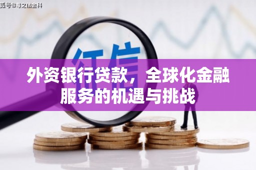 福清外资银行贷款，全球化金融服务的机遇与挑战