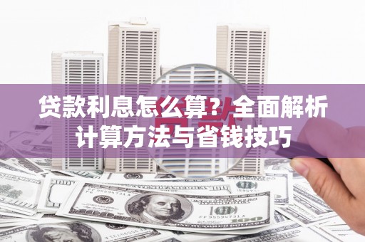 福清贷款利息怎么算？全面解析计算方法与省钱技巧