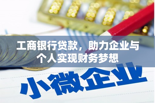 福清工商银行贷款，助力企业与个人实现财务梦想