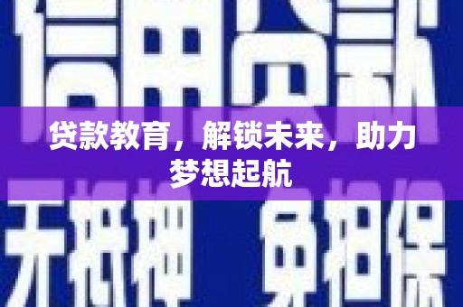 福清贷款教育，解锁未来，助力梦想起航