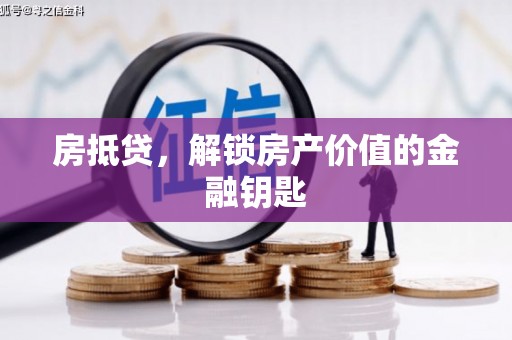 福清房抵贷，解锁房产价值的金融钥匙