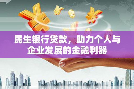 福清民生银行贷款，助力个人与企业发展的金融利器