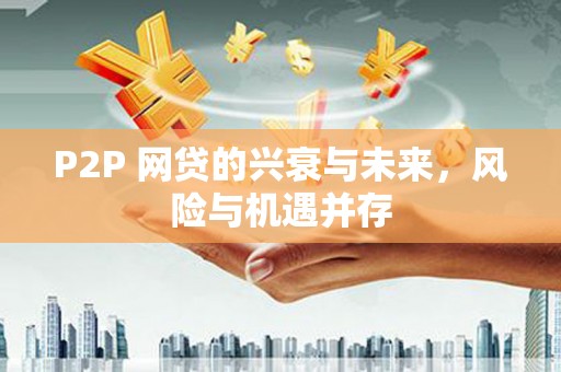 福清P2P 网贷的兴衰与未来，风险与机遇并存