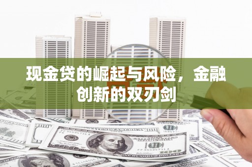 福清现金贷的崛起与风险，金融创新的双刃剑