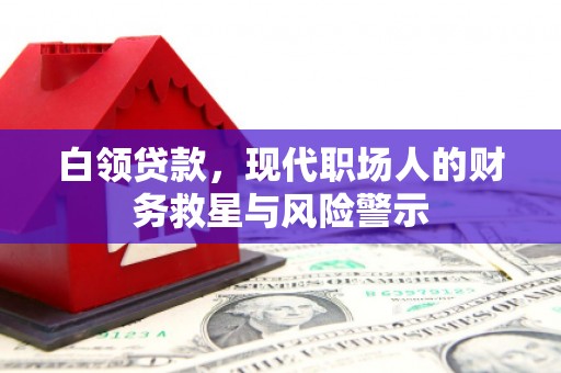 福清白领贷款，现代职场人的财务救星与风险警示