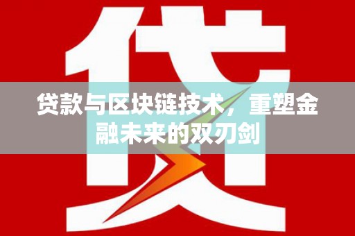 福清贷款与区块链技术，重塑金融未来的双刃剑