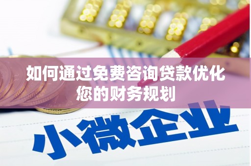 福清如何通过免费咨询贷款优化您的财务规划