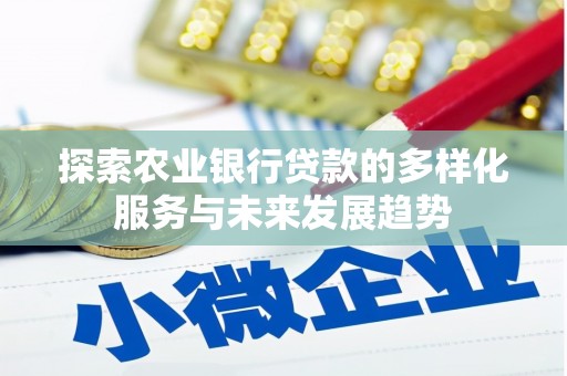 福清探索农业银行贷款的多样化服务与未来发展趋势
