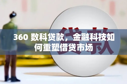 福清360 数科贷款，金融科技如何重塑借贷市场
