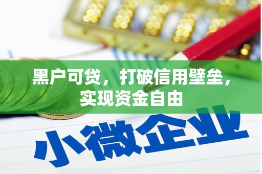 福清黑户可贷，打破信用壁垒，实现资金自由
