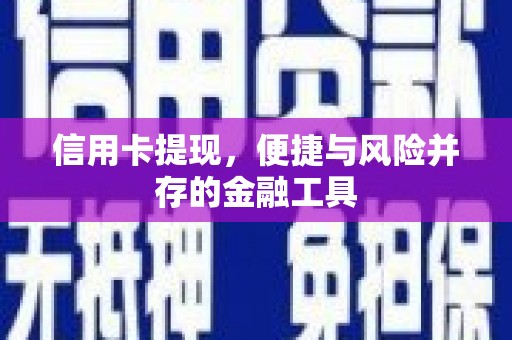 福清信用卡提现，便捷与风险并存的金融工具
