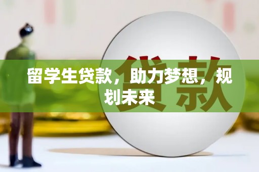 福清留学生贷款，助力梦想，规划未来