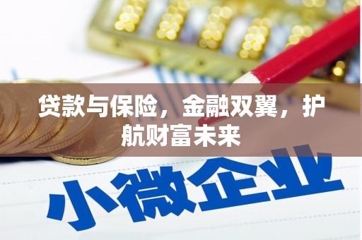 福清贷款与保险，金融双翼，护航财富未来