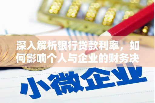 福清深入解析银行贷款利率，如何影响个人与企业的财务决策