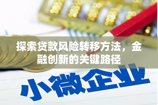 福清探索贷款风险转移方法，金融创新的关键路径