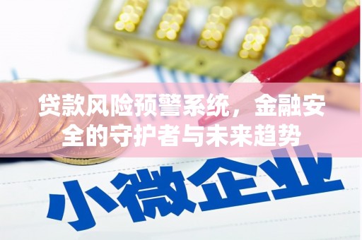 福清贷款风险预警系统，金融安全的守护者与未来趋势