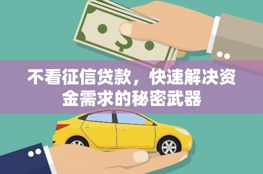 福清不看征信贷款，快速解决资金需求的秘密武器