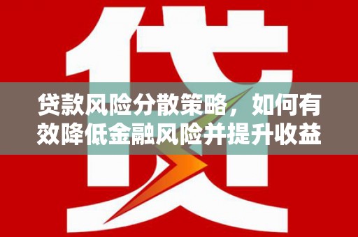 福清贷款风险分散策略，如何有效降低金融风险并提升收益