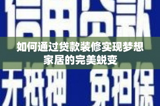 福清如何通过贷款装修实现梦想家居的完美蜕变