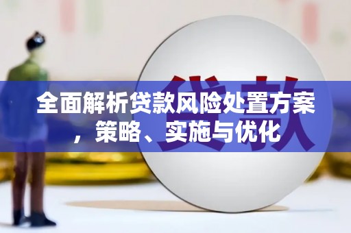 福清全面解析贷款风险处置方案，策略、实施与优化