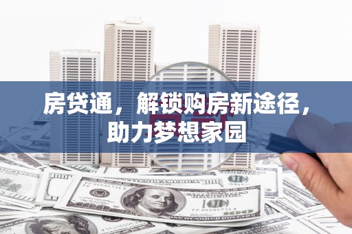 福清房贷通，解锁购房新途径，助力梦想家园