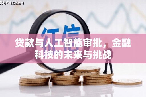 福清贷款与人工智能审批，金融科技的未来与挑战