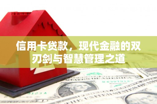 福清信用卡贷款，现代金融的双刃剑与智慧管理之道