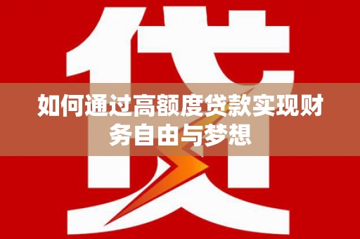 福清如何通过高额度贷款实现财务自由与梦想