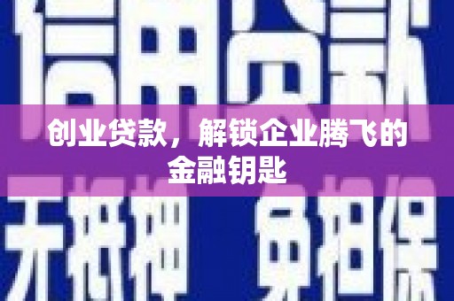 福清创业贷款，解锁企业腾飞的金融钥匙