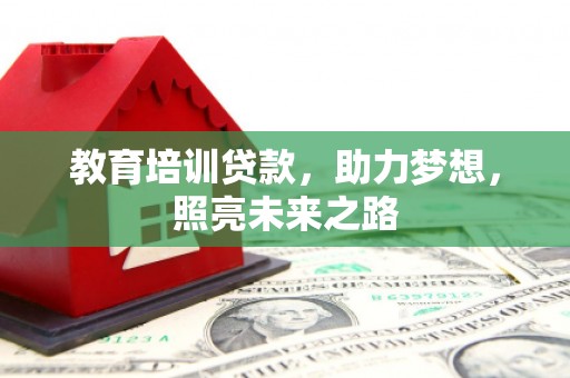 福清教育培训贷款，助力梦想，照亮未来之路